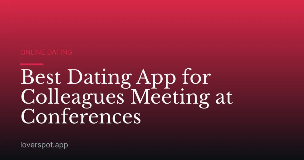 Best Dating App for Colleagues Meeting at Conferences