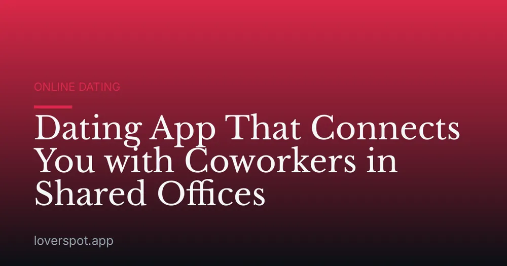Dating App That Connects You with Coworkers in Shared Offices