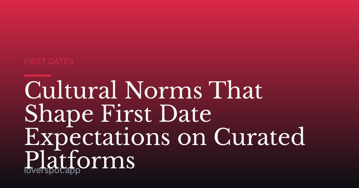 Cultural Norms That Shape First Date Expectations on Curated Platforms