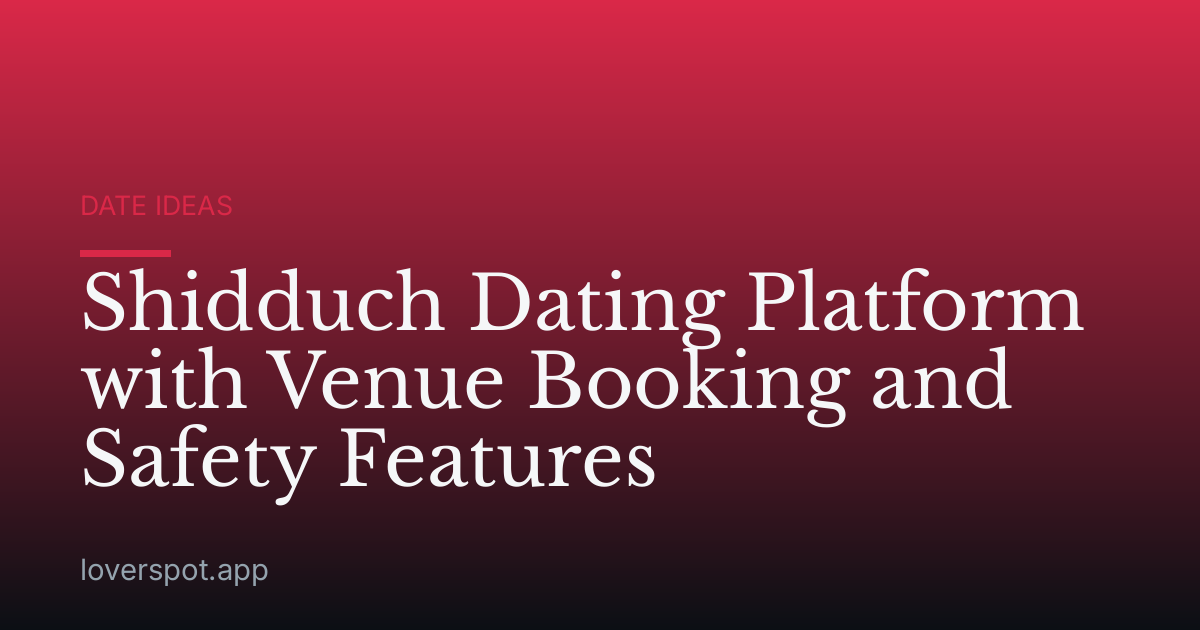 Shidduch Dating Platform with Venue Booking and Safety Features