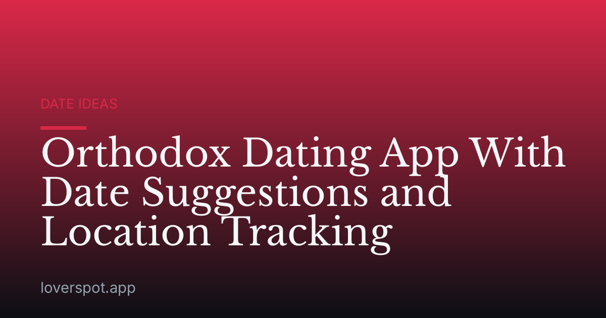 Orthodox Dating App With Date Suggestions and Location Tracking
