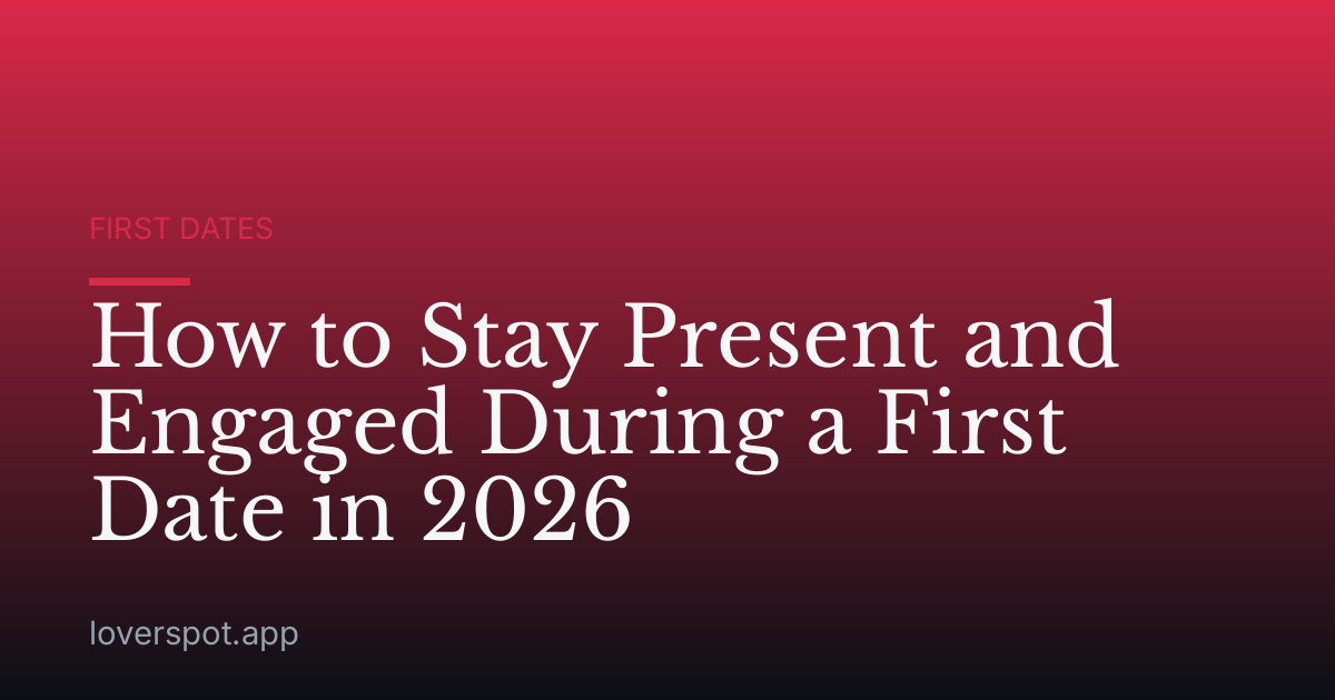 How to Stay Present and Engaged During a First Date in 2026