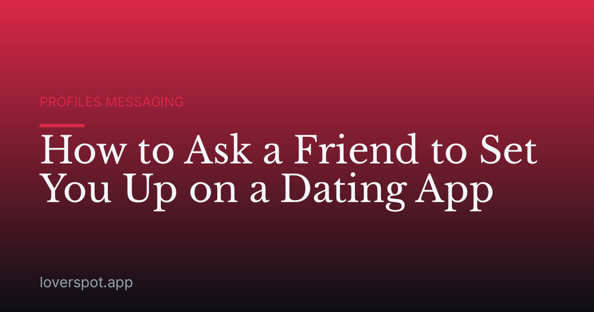How to Ask a Friend to Set You Up on a Dating App