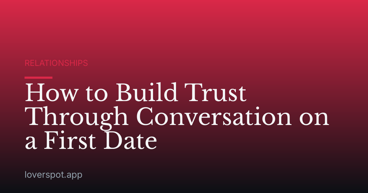 How to Build Trust Through Conversation on a First Date