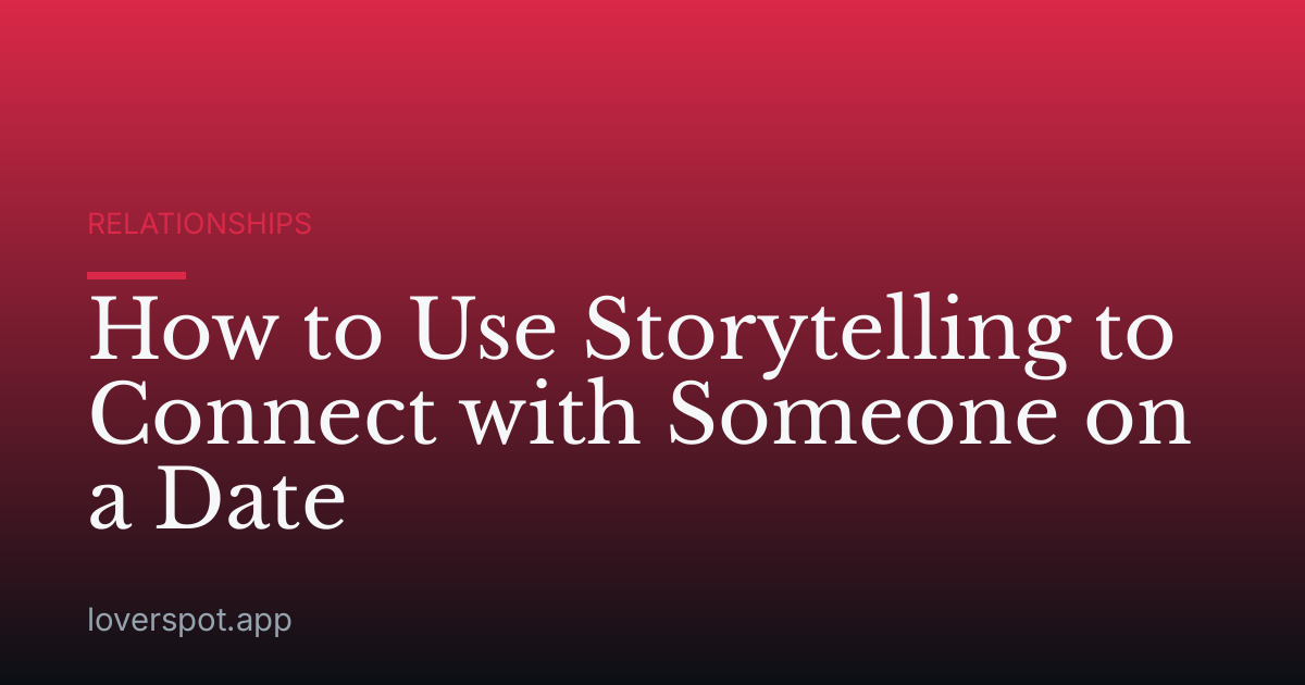 How to Use Storytelling to Connect with Someone on a Date