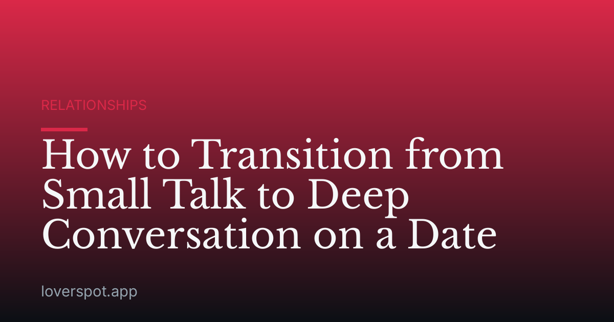 How to Transition from Small Talk to Deep Conversation on a Date