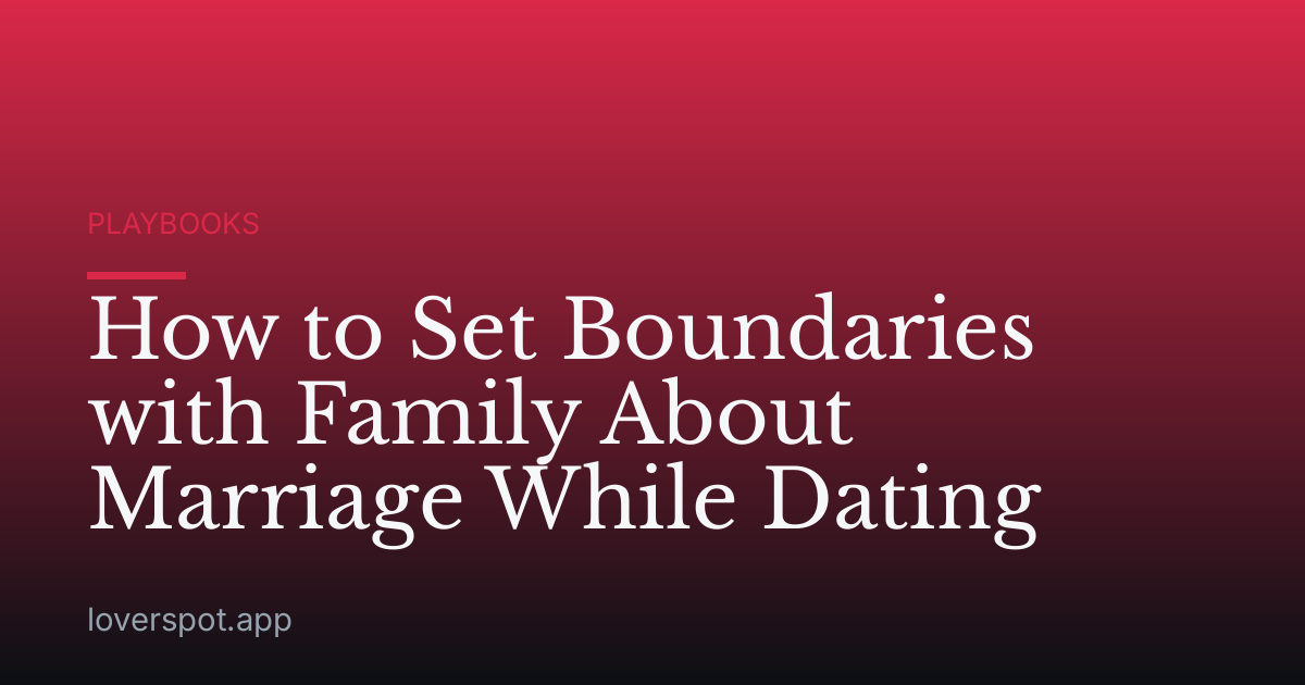 How to Set Boundaries with Family About Marriage While Dating
