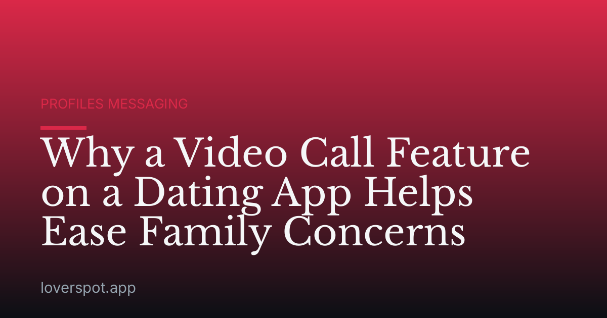 Why a Video Call Feature on a Dating App Helps Ease Family Concerns