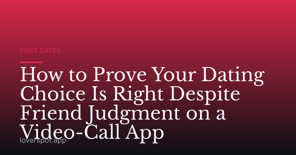How to Prove Your Dating Choice Is Right Despite Friend Judgment on a Video-Call App