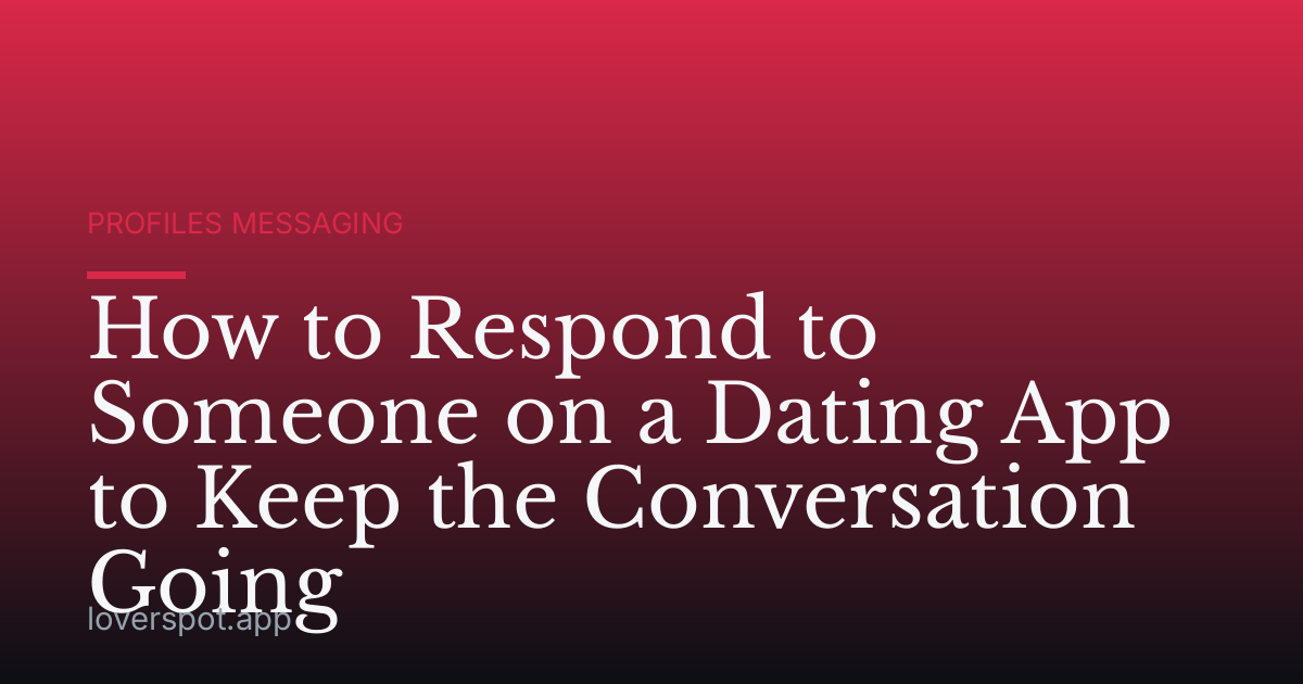 How to Respond to Someone on a Dating App to Keep the Conversation Going