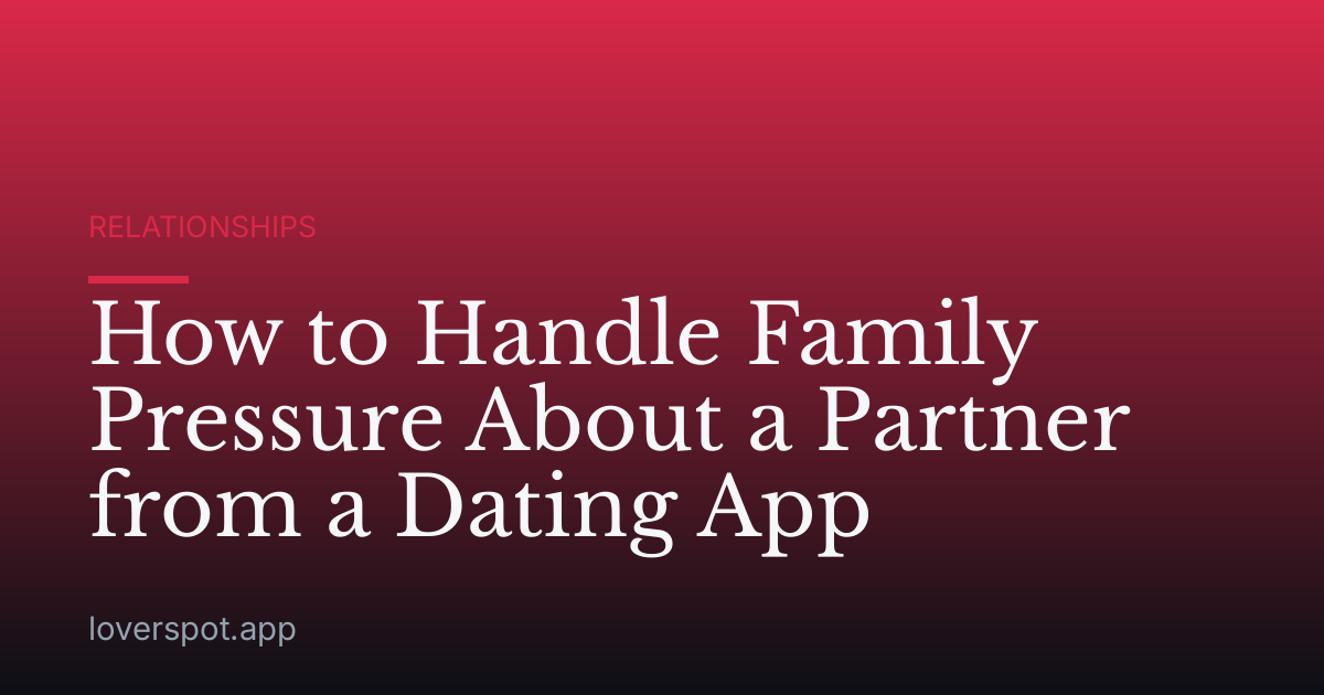 How to Handle Family Pressure About a Partner from a Dating App