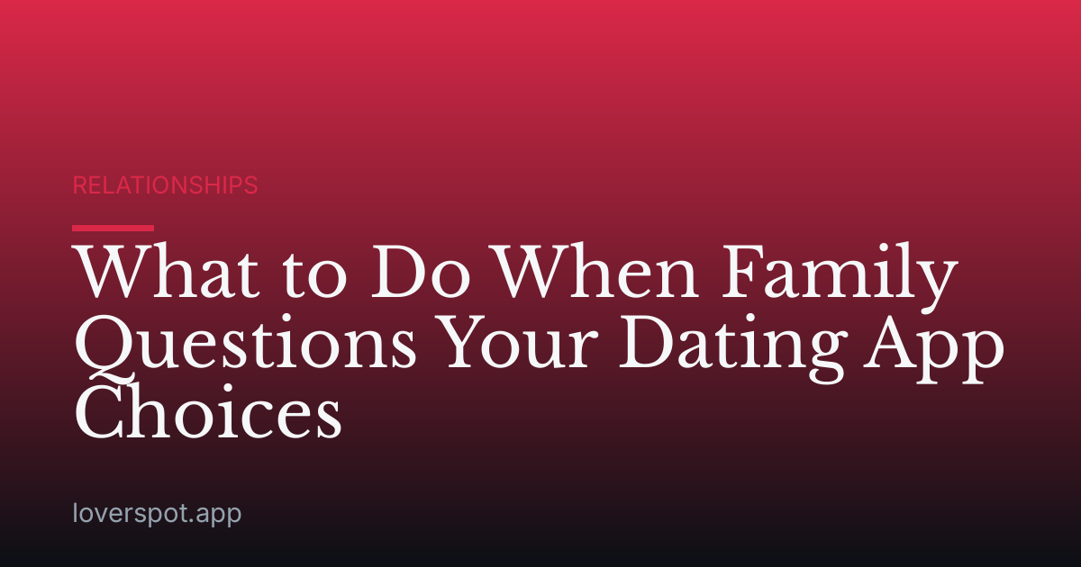 What to Do When Family Questions Your Dating App Choices