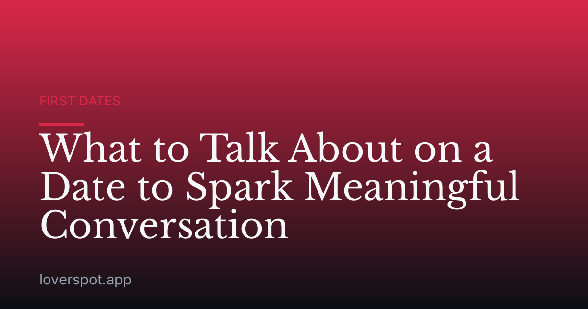 What to Talk About on a Date to Spark Meaningful Conversation