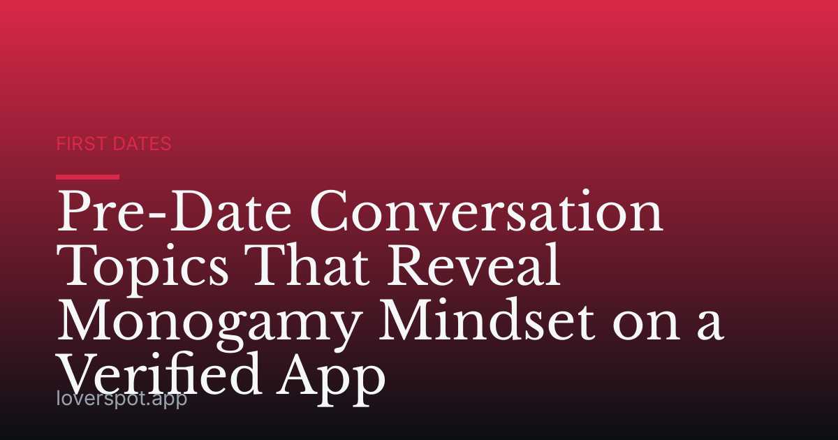 Pre-Date Conversation Topics That Reveal Monogamy Mindset on a Verified App