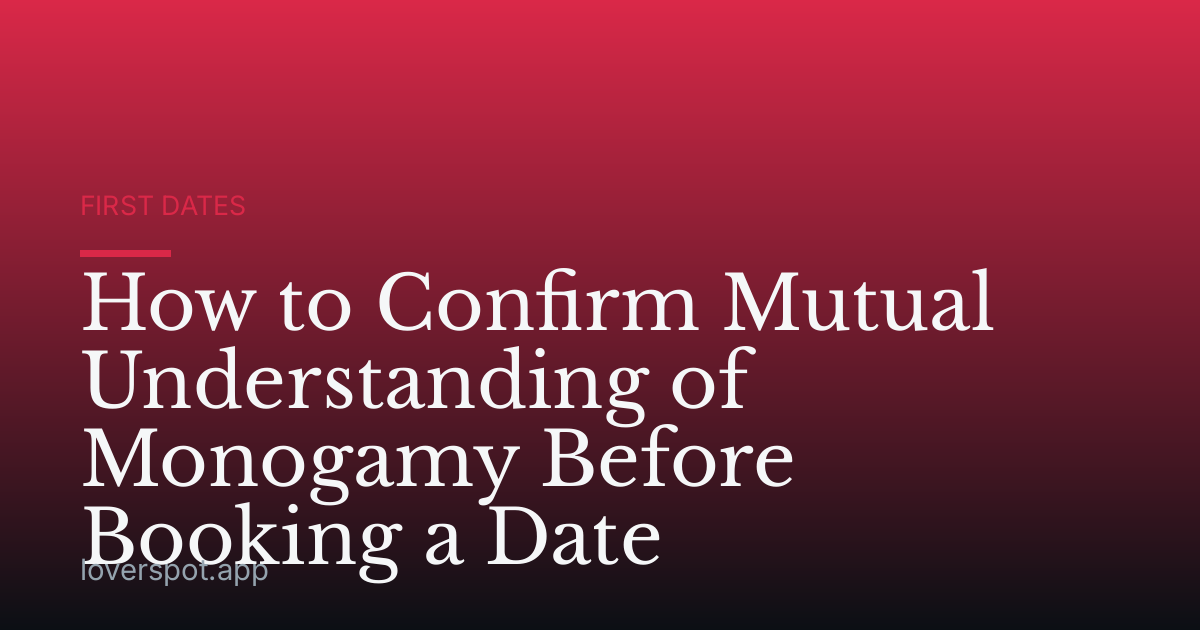How to Confirm Mutual Understanding of Monogamy Before Booking a Date