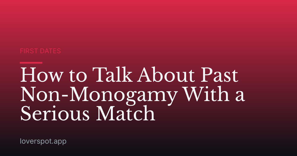 How to Talk About Past Non-Monogamy With a Serious Match