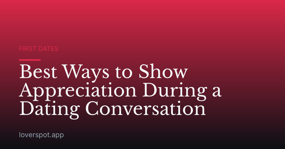 Best Ways to Show Appreciation During a Dating Conversation