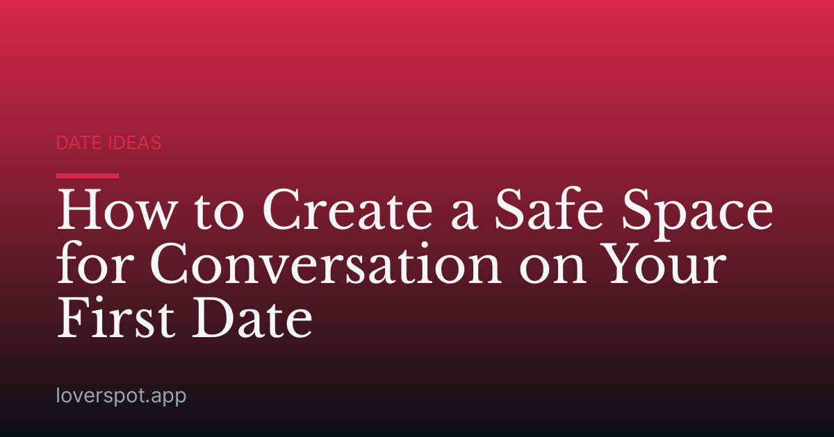 How to Create a Safe Space for Conversation on Your First Date
