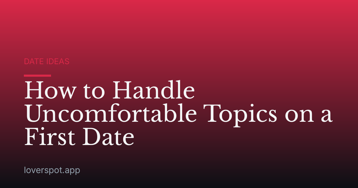 How to Handle Uncomfortable Topics on a First Date