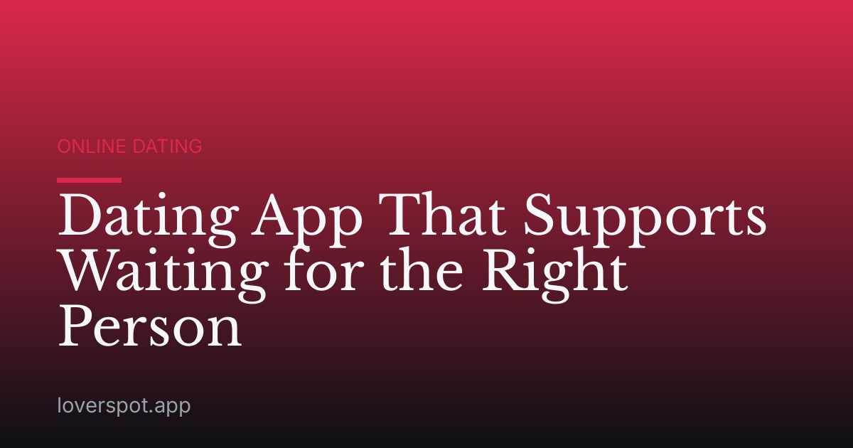 Dating App That Supports Waiting for the Right Person