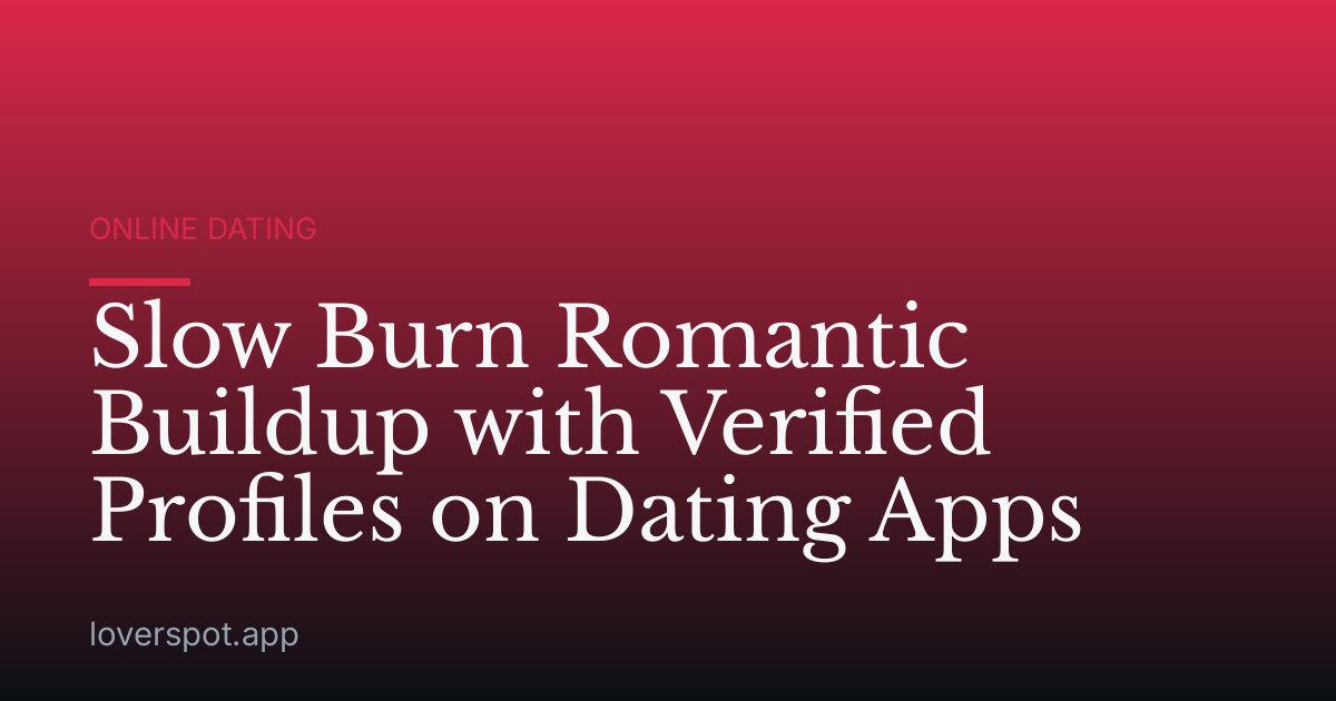 Slow Burn Romantic Buildup with Verified Profiles on Dating Apps