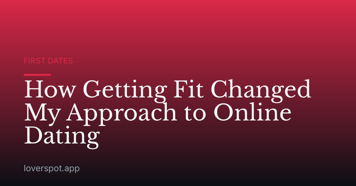 How Getting Fit Changed My Approach to Online Dating