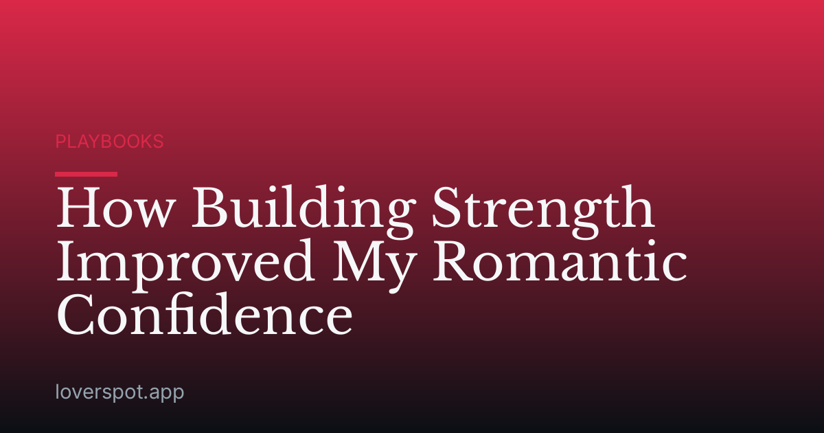 How Building Strength Improved My Romantic Confidence