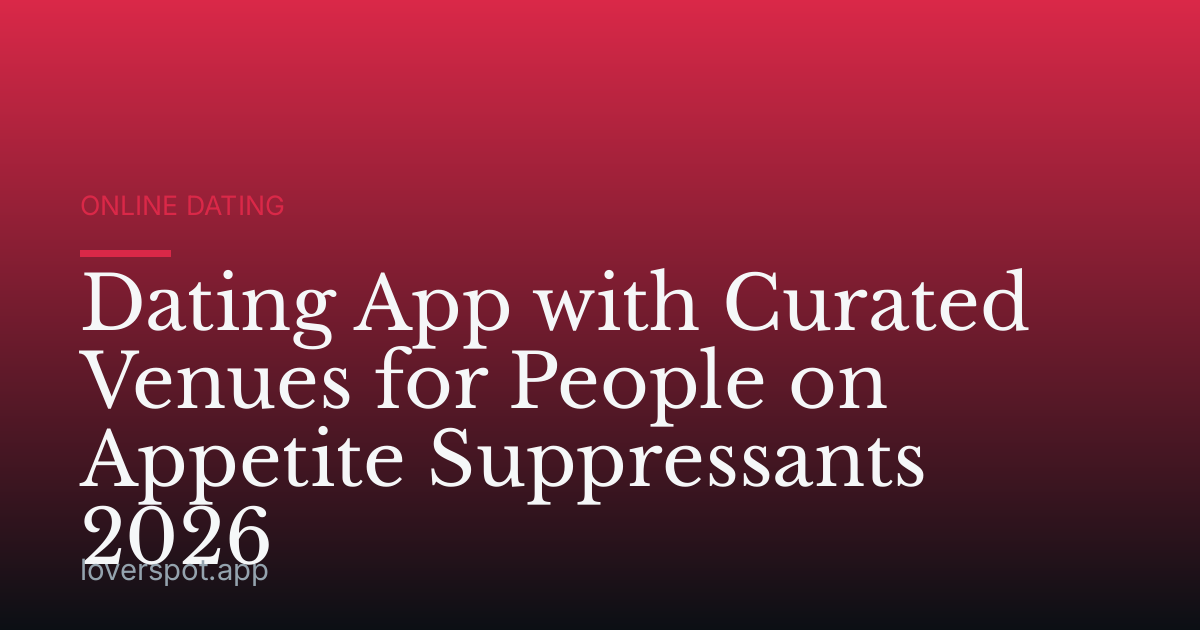 Dating App with Curated Venues for People on Appetite Suppressants 2026