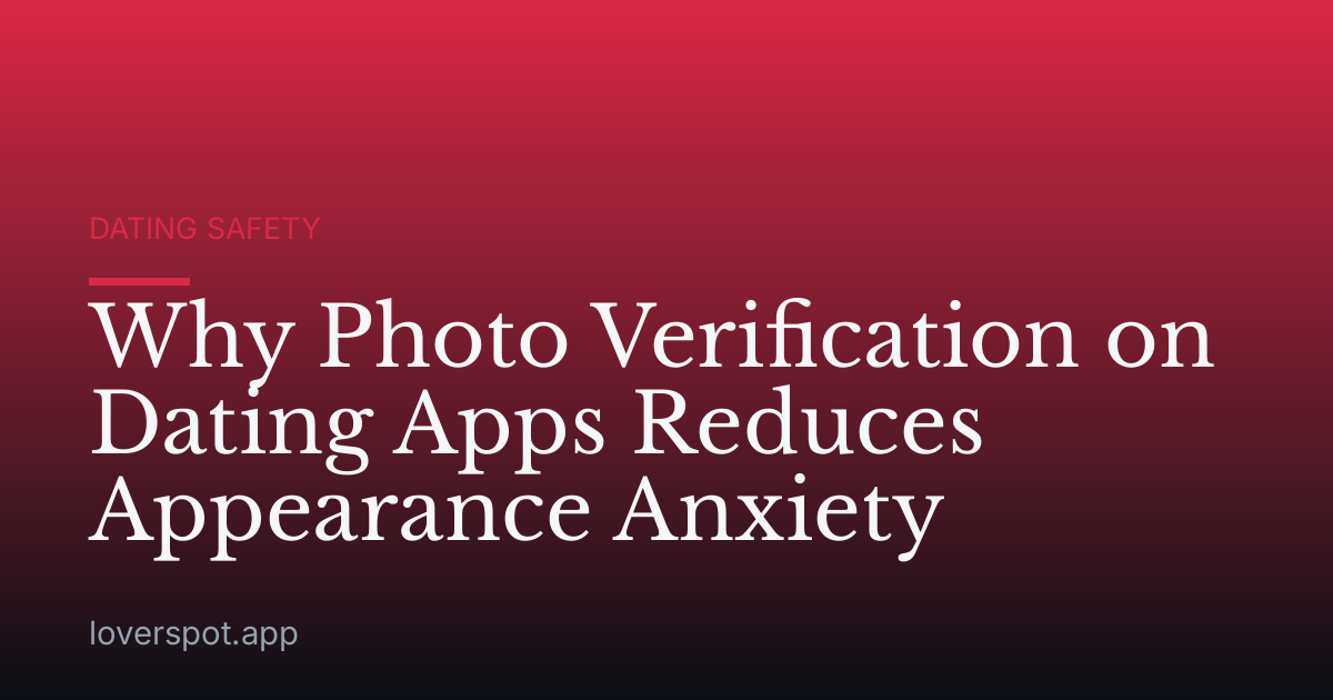 Why Photo Verification on Dating Apps Reduces Appearance Anxiety