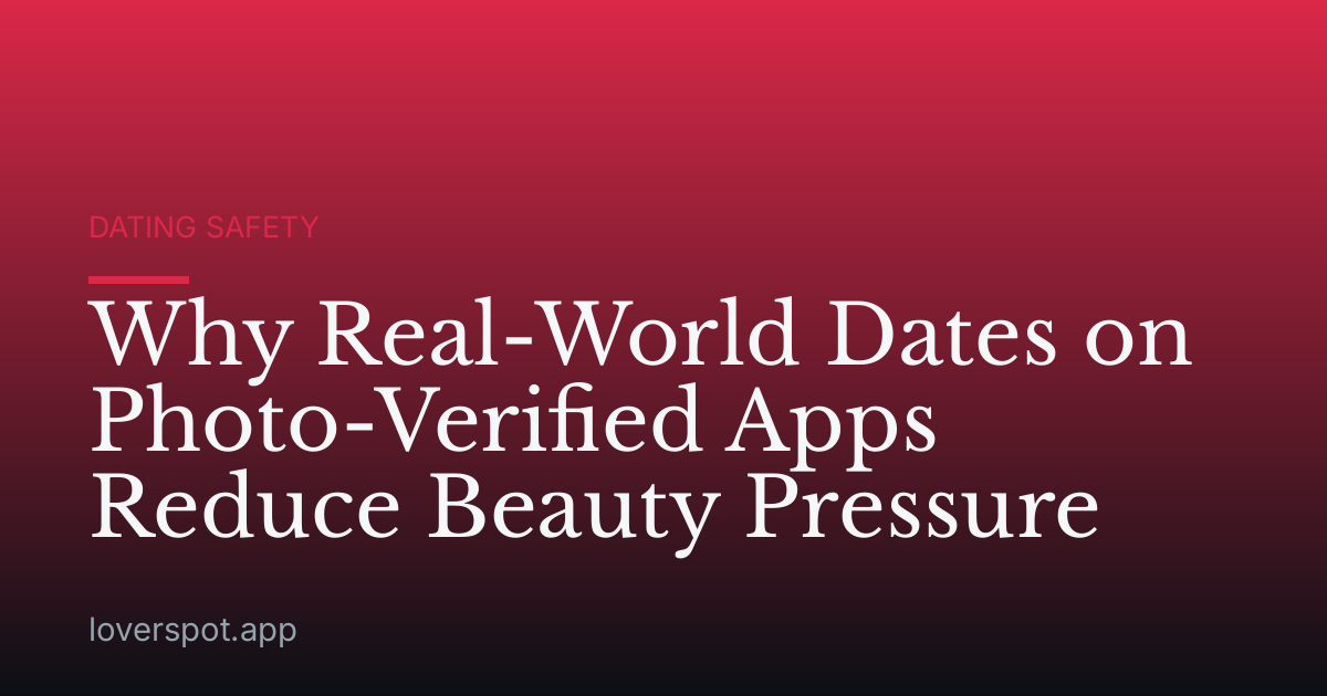Why Real-World Dates on Photo-Verified Apps Reduce Beauty Pressure