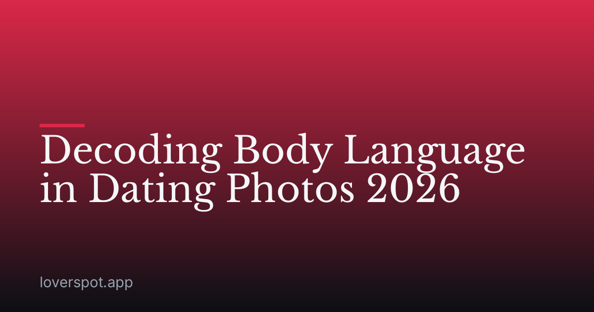 Decoding Body Language in Dating Photos 2026
