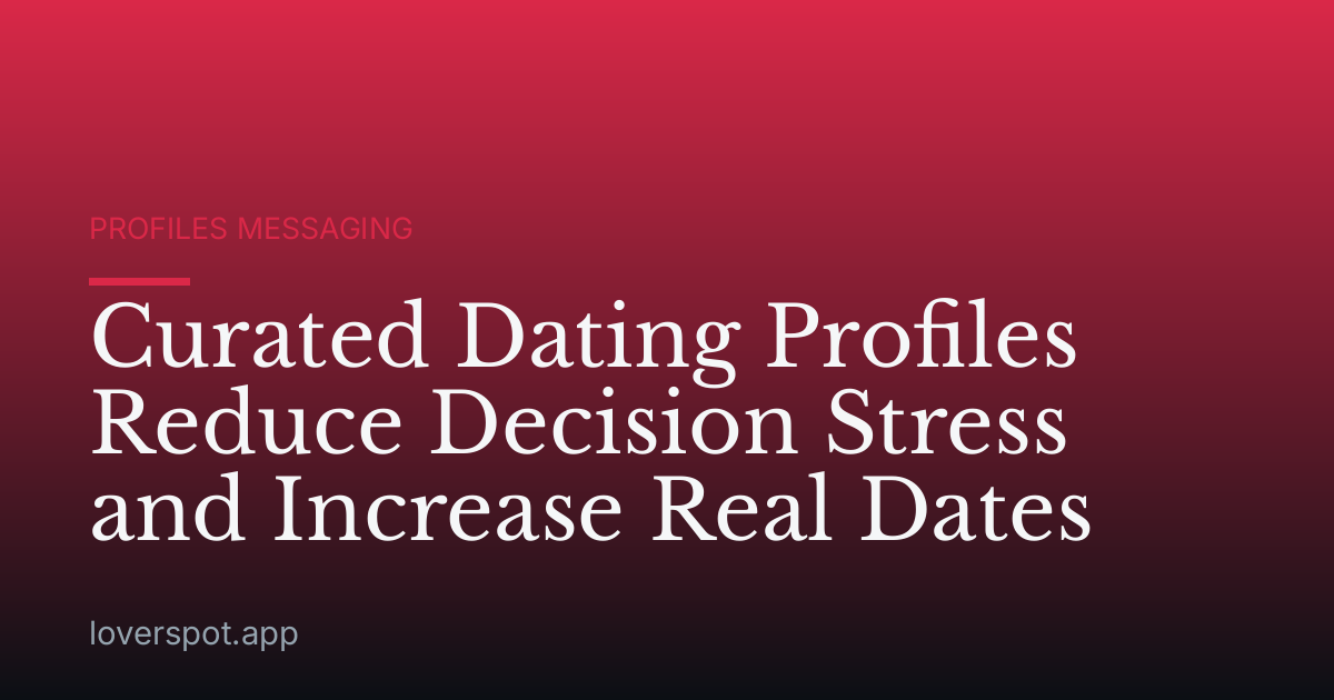 Curated Dating Profiles Reduce Decision Stress and Increase Real Dates