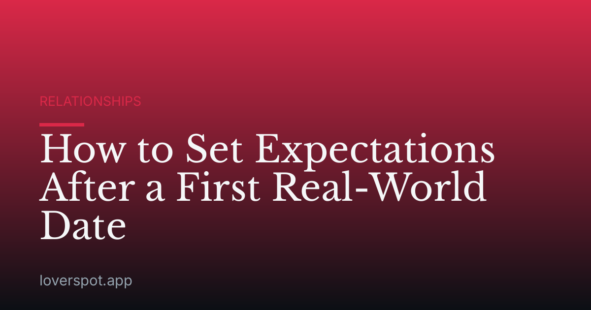How to Set Expectations After a First Real-World Date