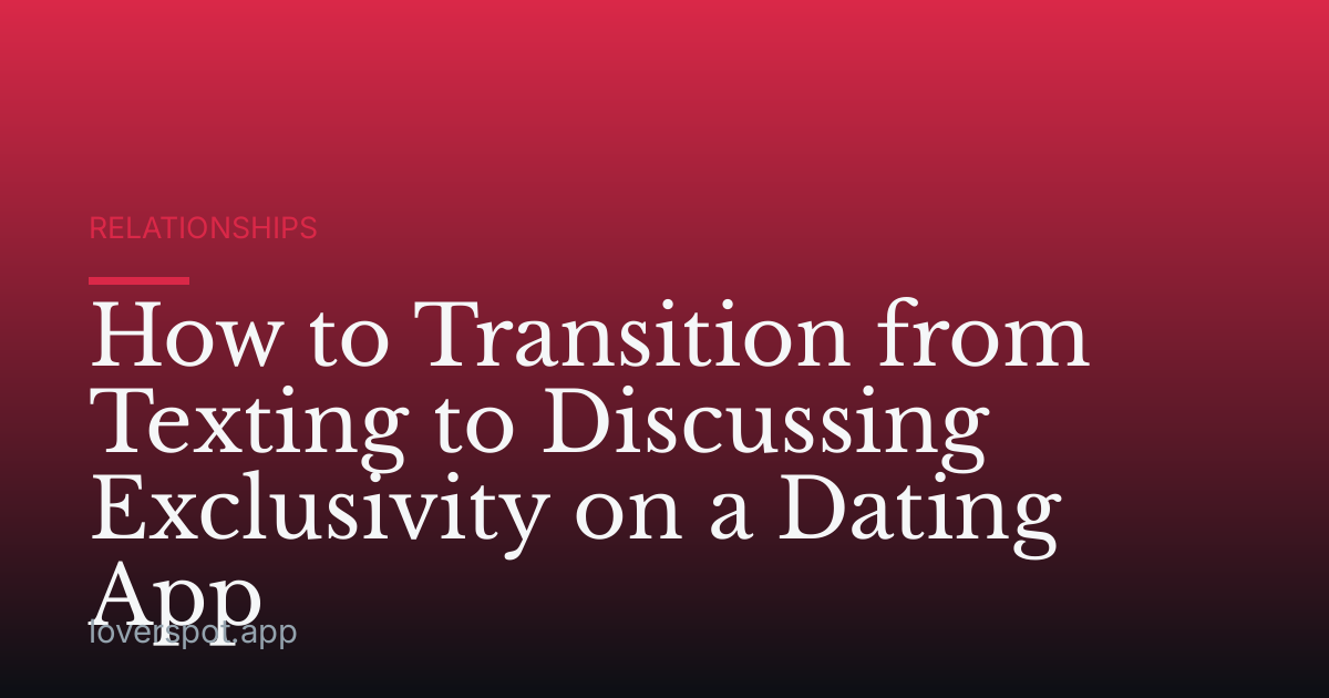 How to Transition from Texting to Discussing Exclusivity on a Dating App