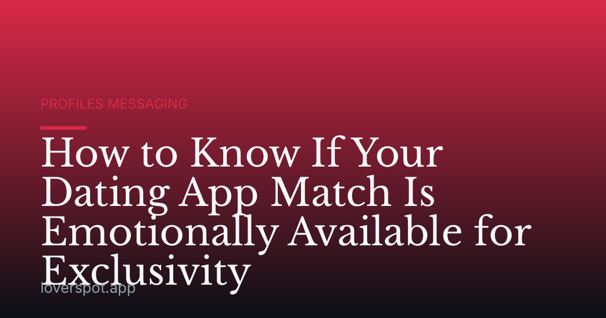 How to Know If Your Dating App Match Is Emotionally Available for Exclusivity