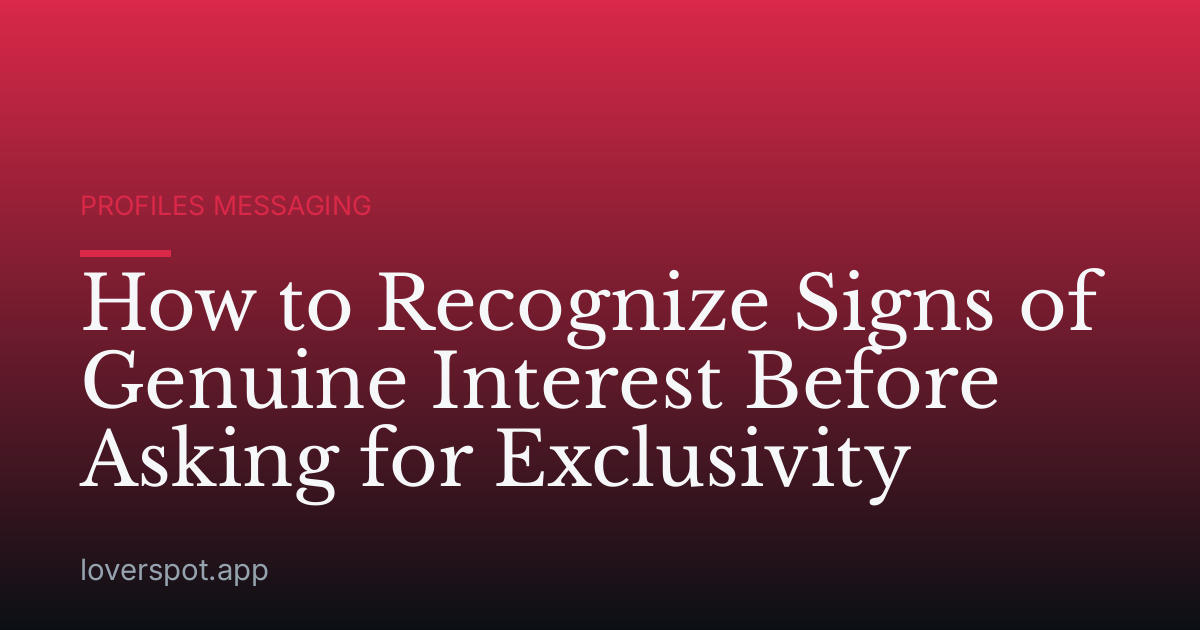 How to Recognize Signs of Genuine Interest Before Asking for Exclusivity