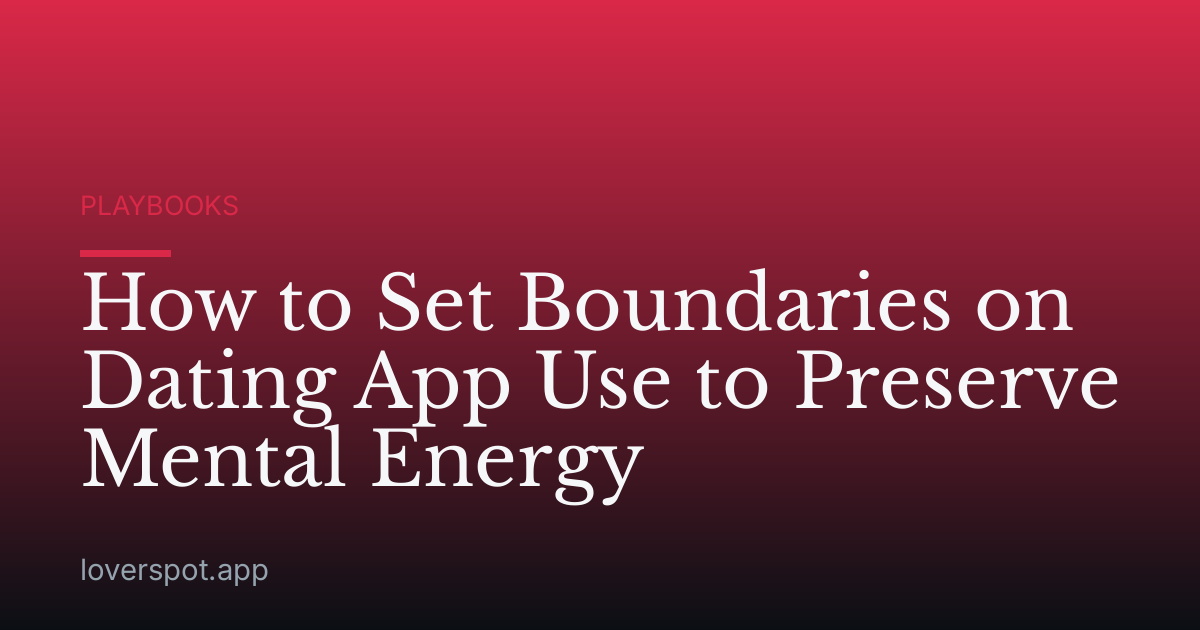 How to Set Boundaries on Dating App Use to Preserve Mental Energy