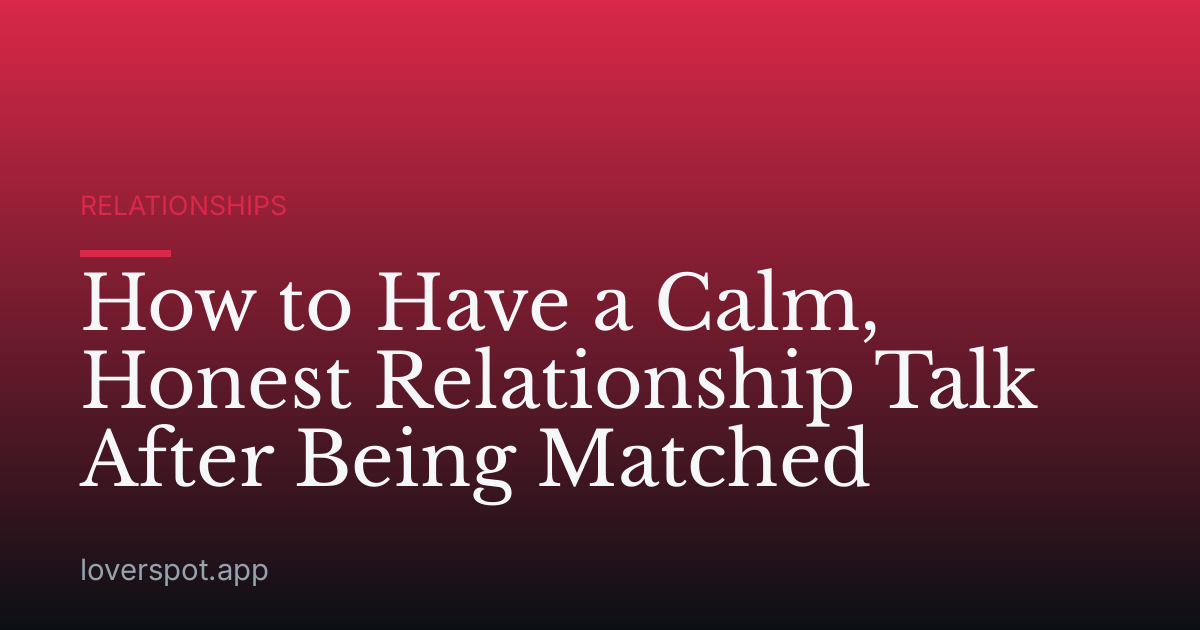 How to Have a Calm, Honest Relationship Talk After Being Matched