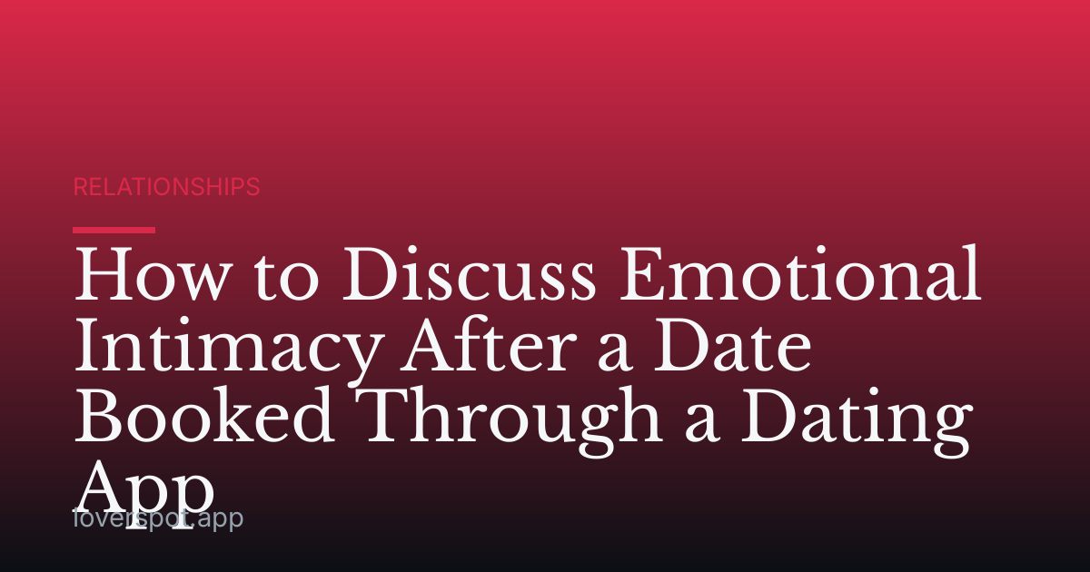How to Discuss Emotional Intimacy After a Date Booked Through a Dating App