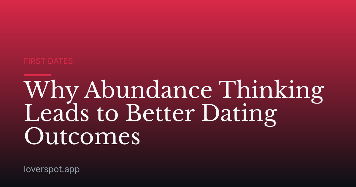 Why Abundance Thinking Leads to Better Dating Outcomes