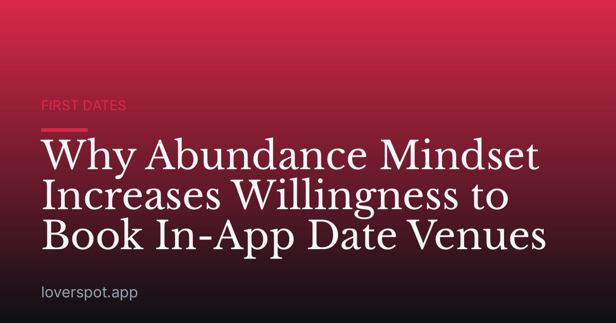 Why Abundance Mindset Increases Willingness to Book In-App Date Venues