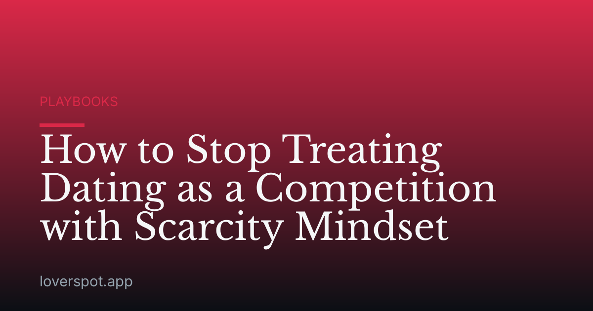 How to Stop Treating Dating as a Competition with Scarcity Mindset