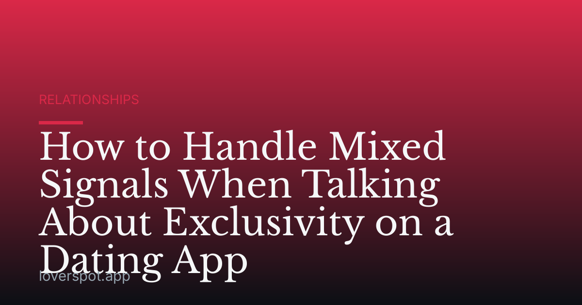 How to Handle Mixed Signals When Talking About Exclusivity on a Dating App