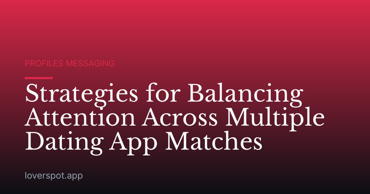 Strategies for Balancing Attention Across Multiple Dating App Matches