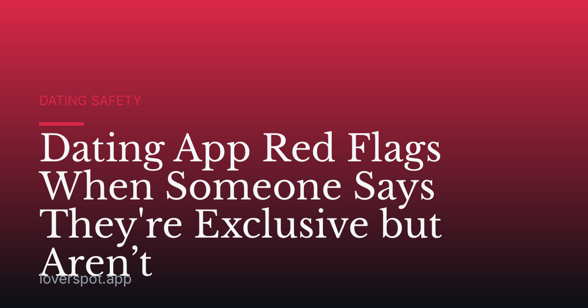 Dating App Red Flags When Someone Says They're Exclusive but Aren’t