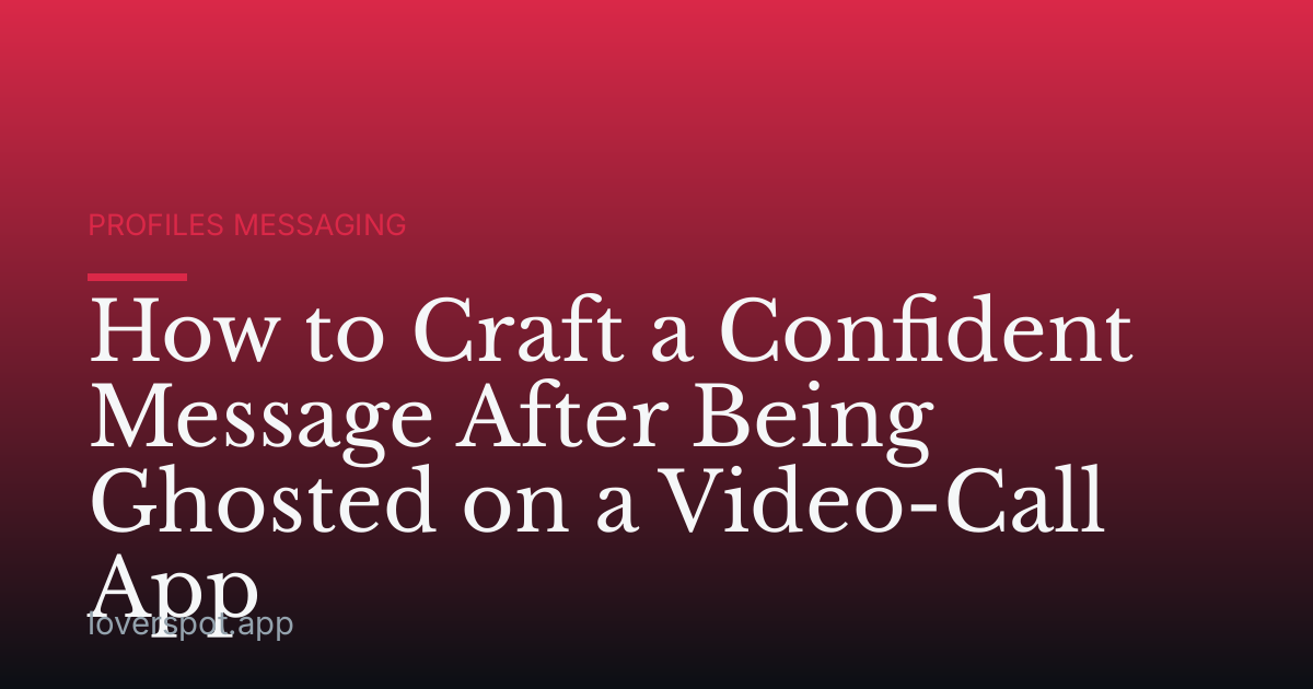 How to Craft a Confident Message After Being Ghosted on a Video-Call App