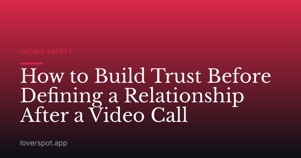 How to Build Trust Before Defining a Relationship After a Video Call