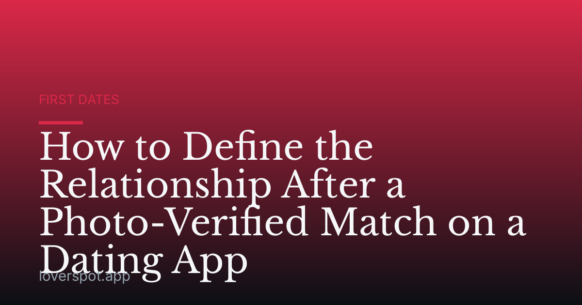 How to Define the Relationship After a Photo-Verified Match on a Dating App