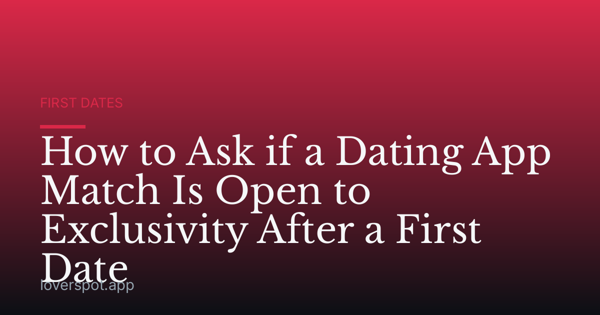 How to Ask if a Dating App Match Is Open to Exclusivity After a First Date