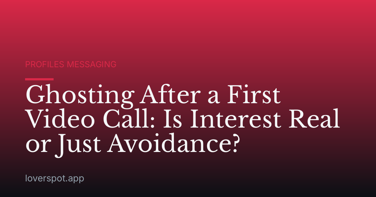 Ghosting After a First Video Call: Is Interest Real or Just Avoidance?